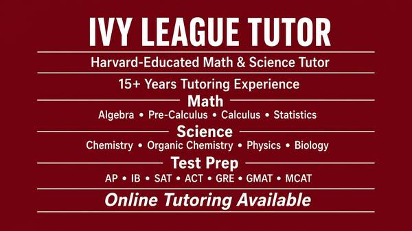 IVY LEAGUE TUTOR - Harvard | Math/Science, AP/IB SAT ACT GRE GMAT MCAT - lessons &amp; tutoring